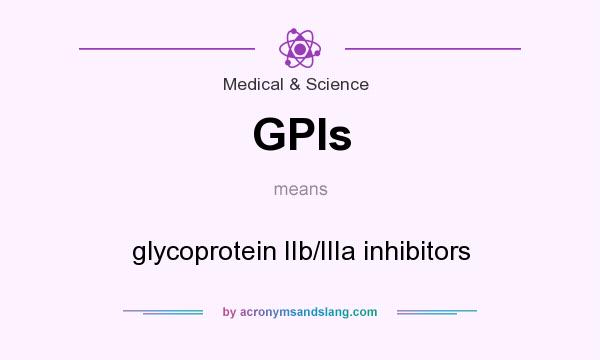 What does GPIs mean? It stands for glycoprotein IIb/IIIa inhibitors