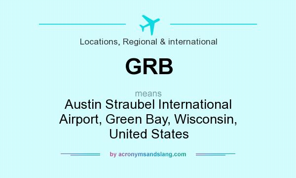 What does GRB mean? It stands for Austin Straubel International Airport, Green Bay, Wisconsin, United States
