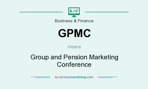 What does GPMC mean? It stands for Group and Pension Marketing Conference