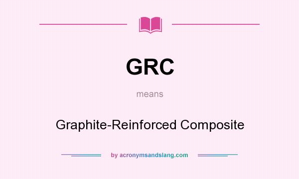 What does GRC mean? It stands for Graphite-Reinforced Composite