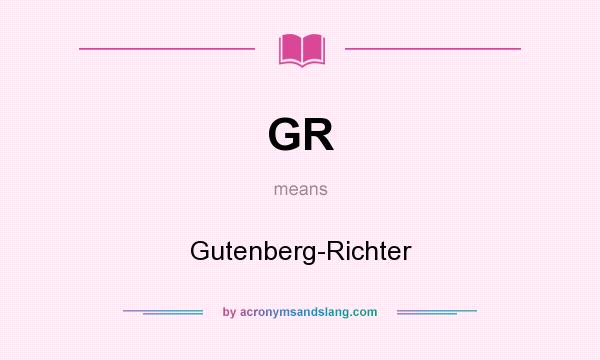 What does GR mean? It stands for Gutenberg-Richter