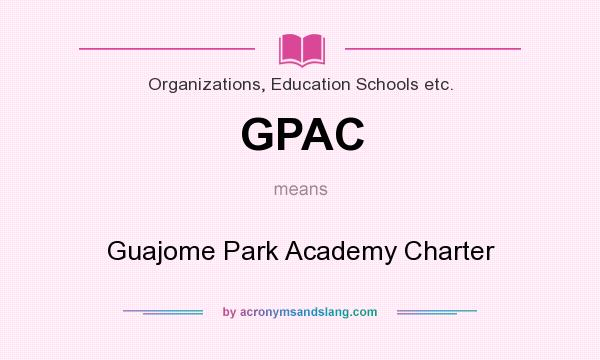 What does GPAC mean? It stands for Guajome Park Academy Charter