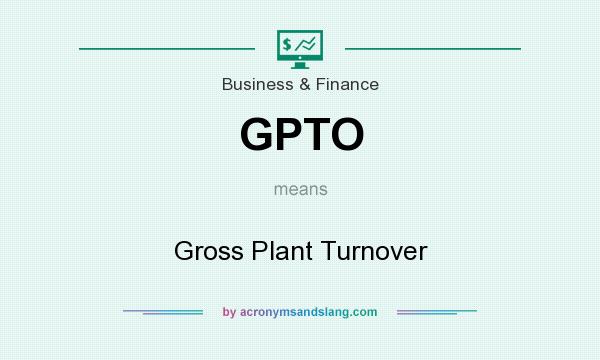 What does GPTO mean? It stands for Gross Plant Turnover