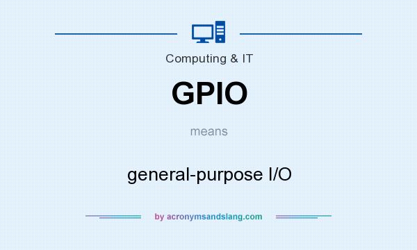 What does GPIO mean? It stands for general-purpose I/O