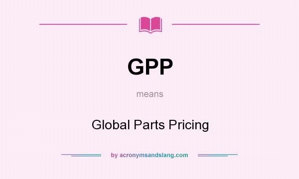 What does GPP mean? It stands for Global Parts Pricing