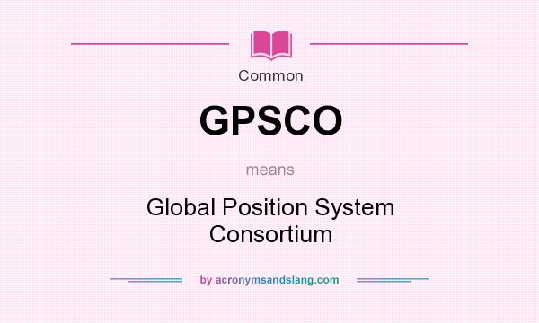 What does GPSCO mean? It stands for Global Position System Consortium