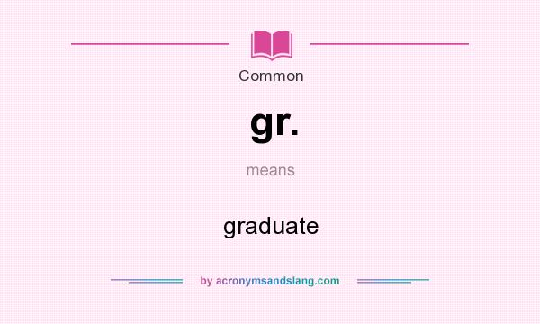 What does gr. mean? It stands for graduate