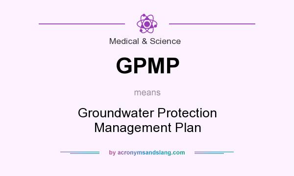 What does GPMP mean? It stands for Groundwater Protection Management Plan