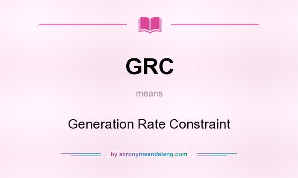What does GRC mean? It stands for Generation Rate Constraint