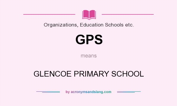 What does GPS mean? It stands for GLENCOE PRIMARY SCHOOL