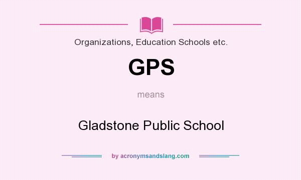 What does GPS mean? It stands for Gladstone Public School