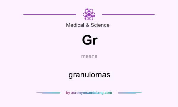 What does Gr mean? It stands for granulomas