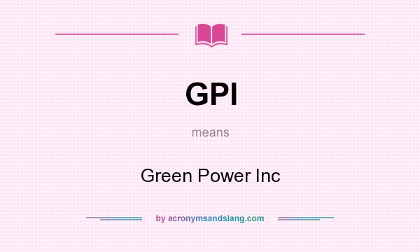 What does GPI mean? It stands for Green Power Inc