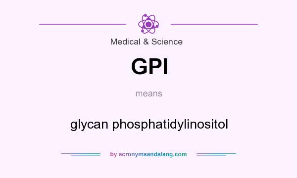 What does GPI mean? It stands for glycan phosphatidylinositol