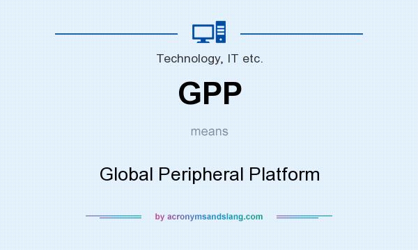 What does GPP mean? It stands for Global Peripheral Platform