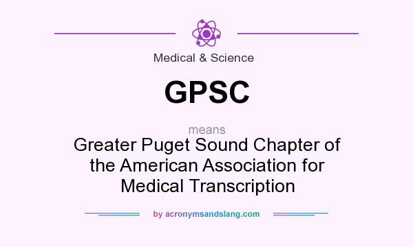 What does GPSC mean? It stands for Greater Puget Sound Chapter of the American Association for Medical Transcription