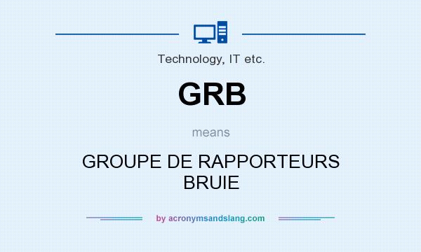 What does GRB mean? It stands for GROUPE DE RAPPORTEURS BRUIE
