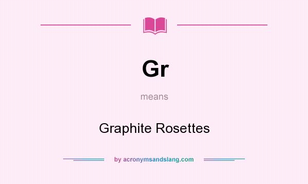 What does Gr mean? It stands for Graphite Rosettes