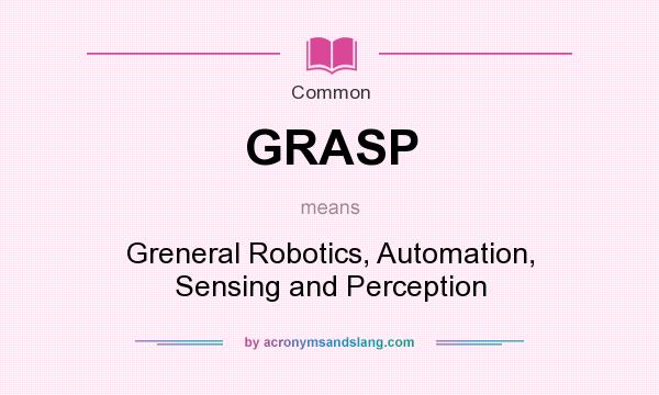 What does GRASP mean? It stands for Greneral Robotics, Automation, Sensing and Perception