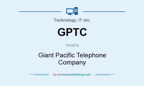 What does GPTC mean? It stands for Giant Pacific Telephone Company
