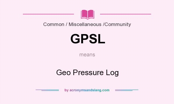 What does GPSL mean? It stands for Geo Pressure Log