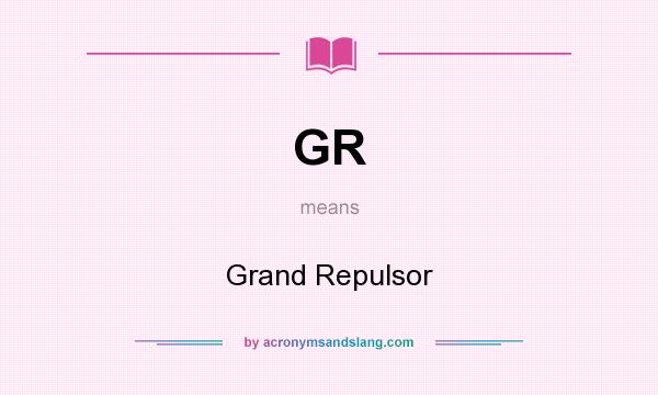 What does GR mean? It stands for Grand Repulsor