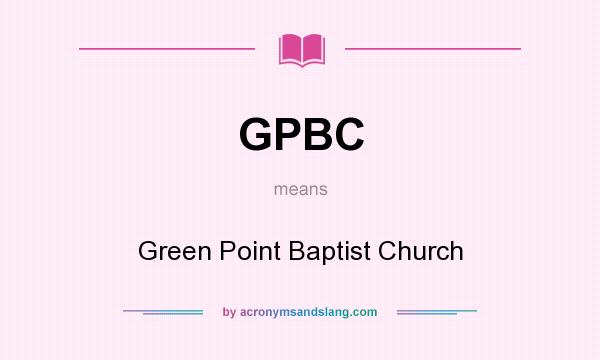 What does GPBC mean? It stands for Green Point Baptist Church
