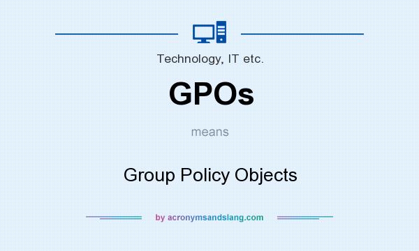 What does GPOs mean? It stands for Group Policy Objects