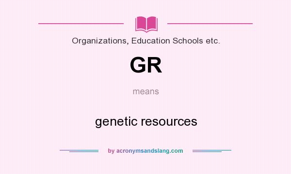 What does GR mean? It stands for genetic resources