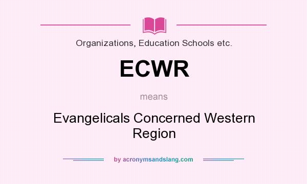 What does ECWR mean? It stands for Evangelicals Concerned Western Region