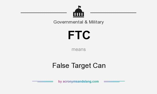 What does FTC mean? It stands for False Target Can