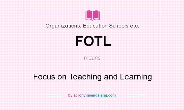 What does FOTL mean? It stands for Focus on Teaching and Learning