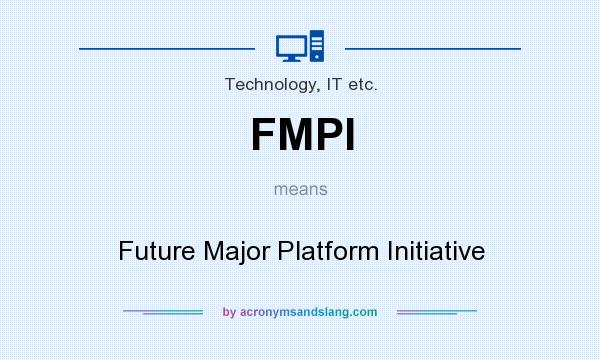 What does FMPI mean? It stands for Future Major Platform Initiative