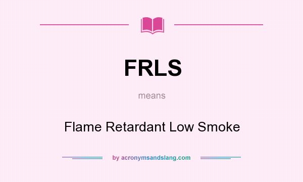 What does FRLS mean? It stands for Flame Retardant Low Smoke