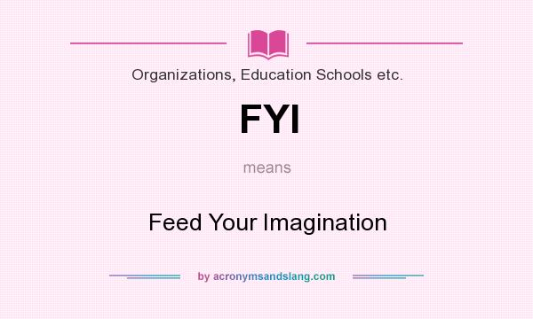 What does FYI mean? It stands for Feed Your Imagination