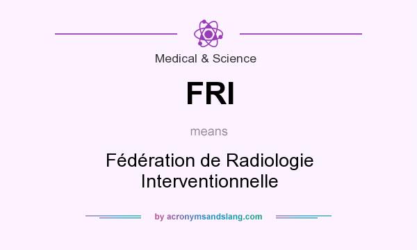 What does FRI mean? It stands for Fédération de Radiologie Interventionnelle