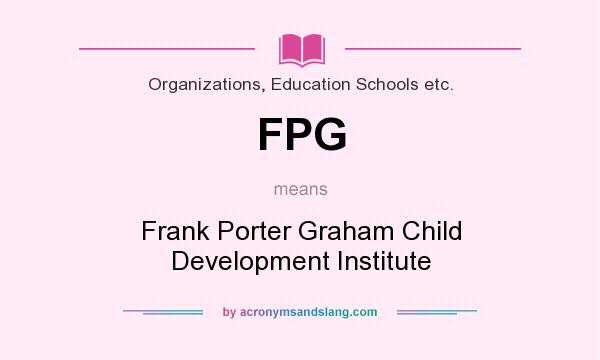 What does FPG mean? It stands for Frank Porter Graham Child Development Institute