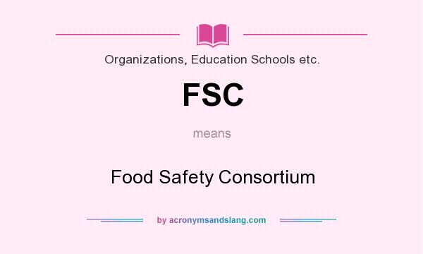 What does FSC mean? It stands for Food Safety Consortium