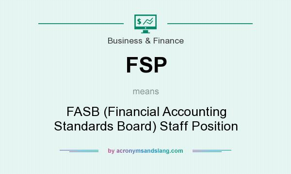 What does FSP mean? It stands for FASB (Financial Accounting Standards Board) Staff Position