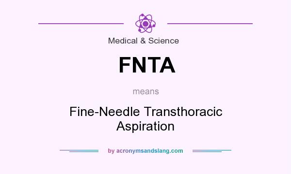 What does FNTA mean? It stands for Fine-Needle Transthoracic Aspiration