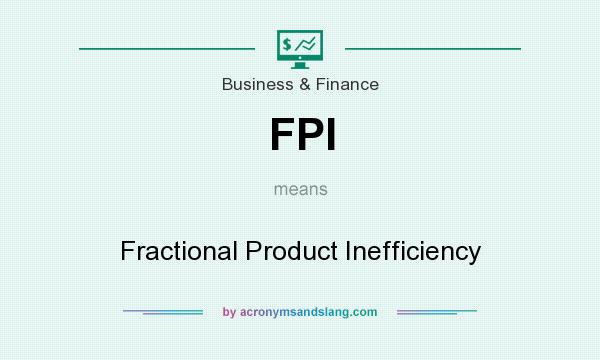 What does FPI mean? It stands for Fractional Product Inefficiency