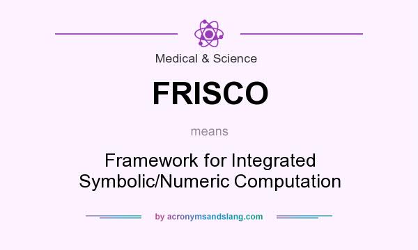 What does FRISCO mean? It stands for Framework for Integrated Symbolic/Numeric Computation