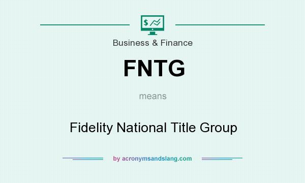 What does FNTG mean? It stands for Fidelity National Title Group