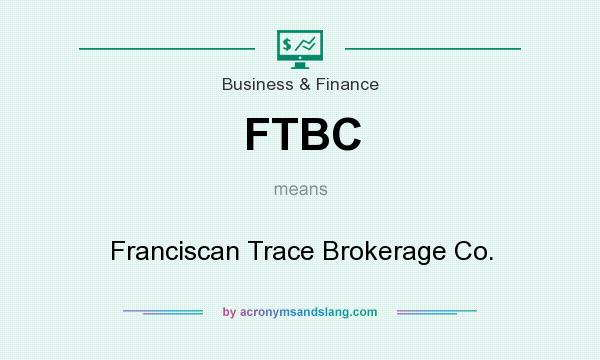 What does FTBC mean? It stands for Franciscan Trace Brokerage Co.