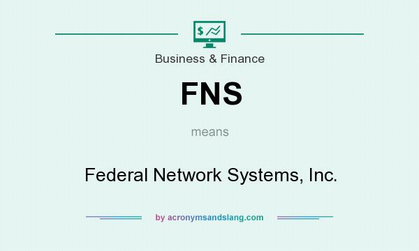 What does FNS mean? It stands for Federal Network Systems, Inc.