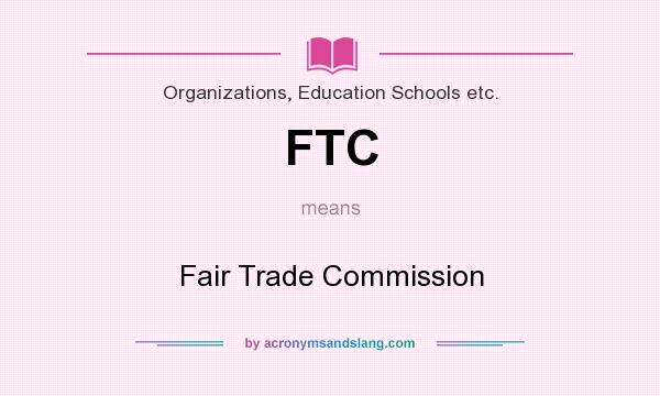 What does FTC mean? It stands for Fair Trade Commission