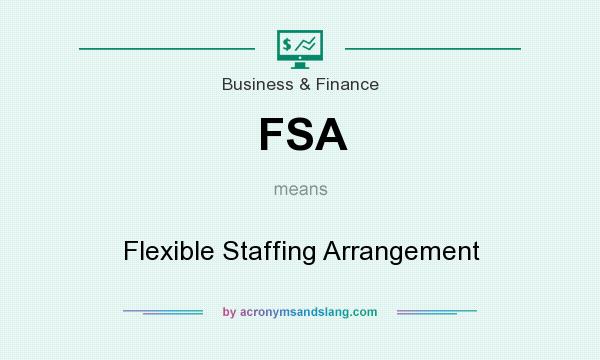 What does FSA mean? It stands for Flexible Staffing Arrangement