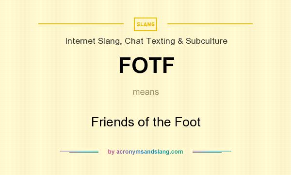 What does FOTF mean? It stands for Friends of the Foot