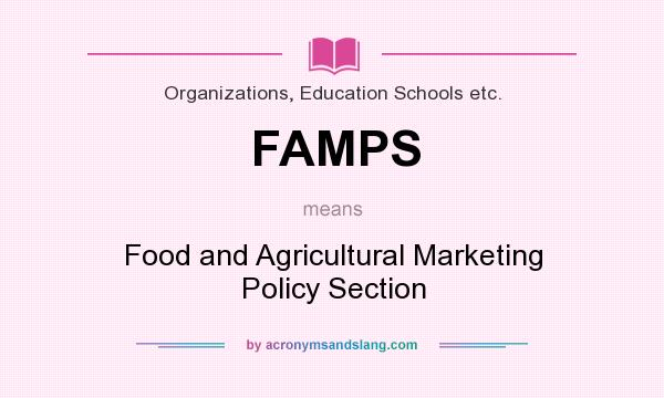 What does FAMPS mean? It stands for Food and Agricultural Marketing Policy Section