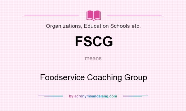 What does FSCG mean? It stands for Foodservice Coaching Group